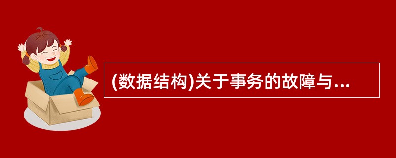 (数据结构)关于事务的故障与恢复,下列叙述正确的是 A、事务日志用来记录事务执行