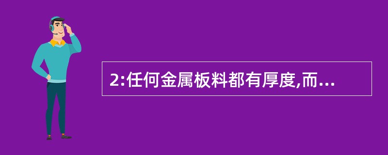 2:任何金属板料都有厚度,而板厚对作什么图的形状和大小是有影响的?