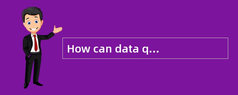 How can data quality be quantified in th