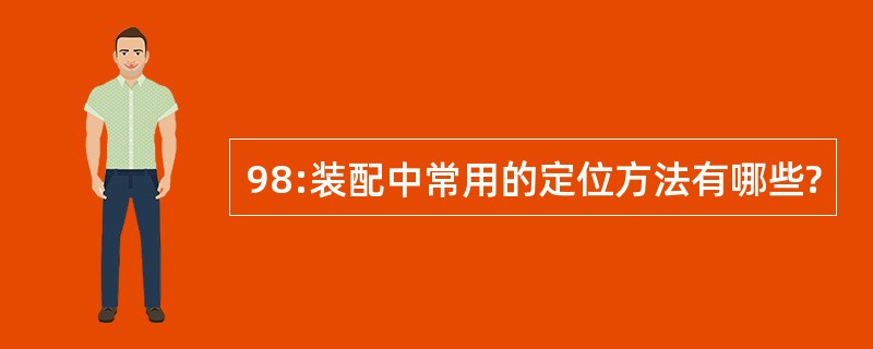 98:装配中常用的定位方法有哪些?