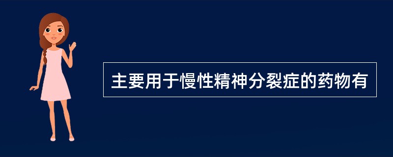 主要用于慢性精神分裂症的药物有