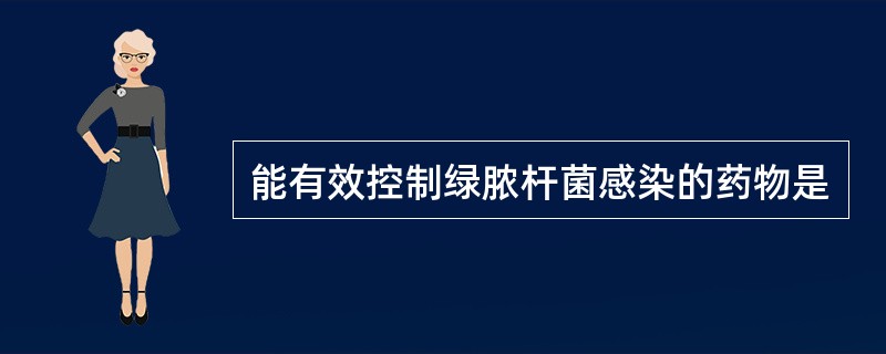 能有效控制绿脓杆菌感染的药物是