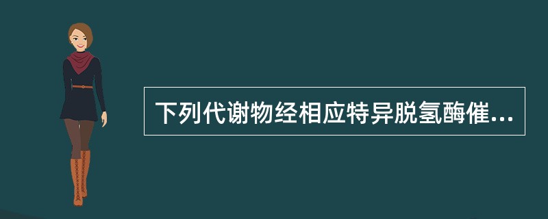 下列代谢物经相应特异脱氢酶催化脱下的2H,不能经过NADH呼吸链氧化的是