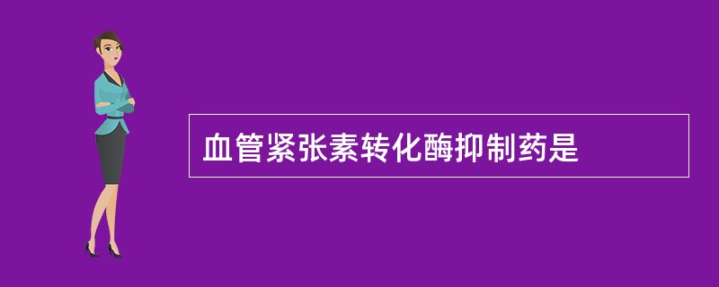 血管紧张素转化酶抑制药是