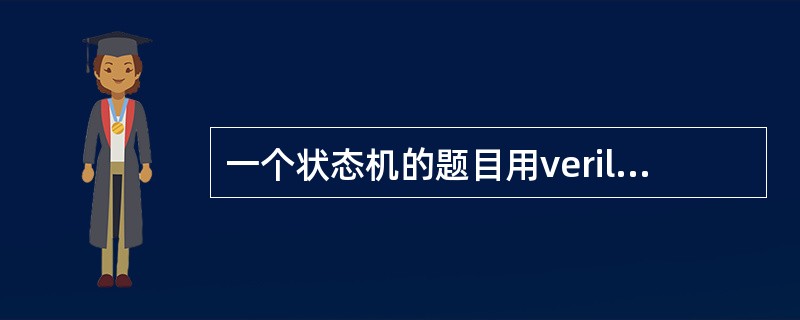 一个状态机的题目用verilog实现(不过这个状态机画的实在比较差,很容易误解的