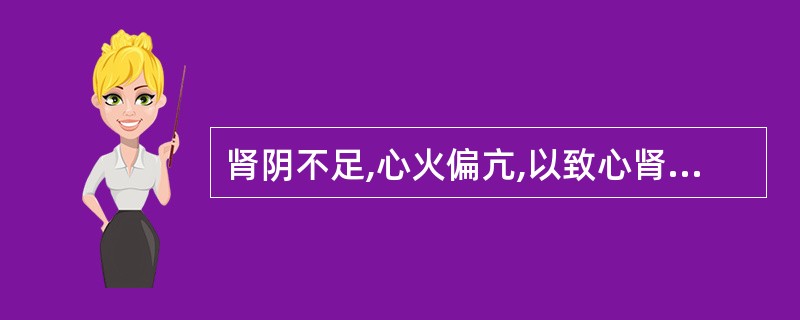 肾阴不足,心火偏亢,以致心肾不交,其治疗宣