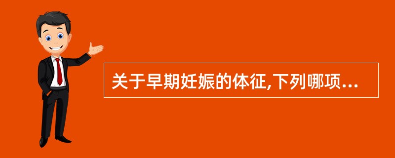 关于早期妊娠的体征,下列哪项是正确的A、子宫增大呈球形B、妇科检查有黑格征C、阴