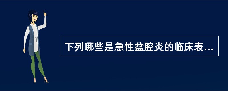 下列哪些是急性盆腔炎的临床表现A、寒战,高热B、下腹疼痛,有压痛、反跳痛、肌紧张