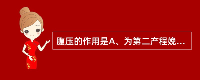 腹压的作用是A、为第二产程娩出胎儿的重要辅助力量B、运用不当可致宫颈水肿C、配合