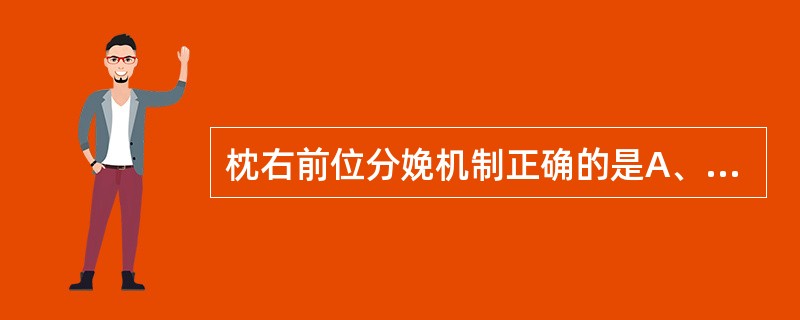 枕右前位分娩机制正确的是A、胎头矢状缝衔接在骨盆入口右斜径上B、胎头枕部遇肛提肌