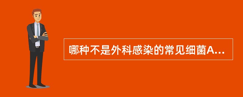 哪种不是外科感染的常见细菌A、破伤风杆菌B、金黄色葡萄球菌C、大肠杆菌D、铜绿假