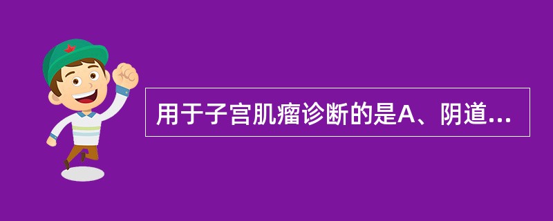 用于子宫肌瘤诊断的是A、阴道镜B、宫腔镜C、腹腔镜D、B超E、诊断性刮宫