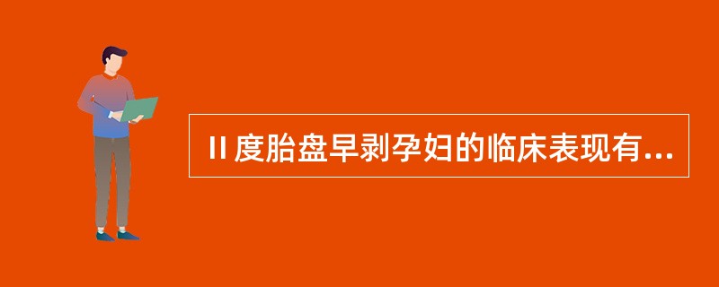 Ⅱ度胎盘早剥孕妇的临床表现有A、胎心消失B、恶心、呕吐C、持续性腹痛D、出汗、脉