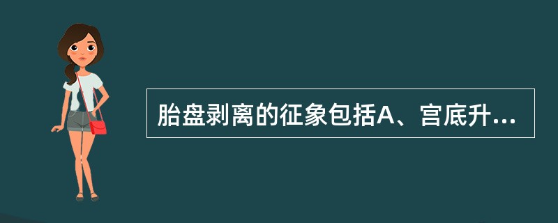 胎盘剥离的征象包括A、宫底升高B、子宫呈球形C、阴道少量流血D、外露脐带自行延长