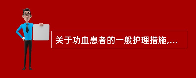 关于功血患者的一般护理措施,正确的是A、患者应卧床休息,保证充足的睡眠B、鼓励患