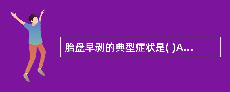 胎盘早剥的典型症状是( )A、呕吐B、突发持续性腹痛C、伴或不伴有阴道流血D、多