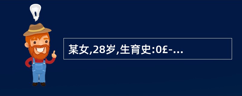 某女,28岁,生育史:0£­0£­1£­0,停经42天有阴道不规则少量流血7天,