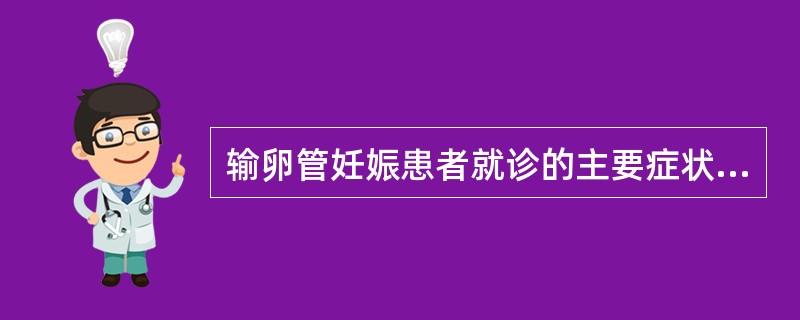 输卵管妊娠患者就诊的主要症状为A、停经B、腹痛C、阴道流血D、晕厥E、腹部包块