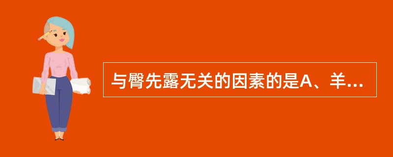 与臀先露无关的因素的是A、羊水过少B、羊水过多C、前置胎盘D、胎头衔接受阻E、原