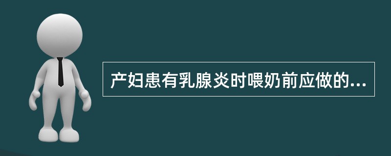 产妇患有乳腺炎时喂奶前应做的护理是A、热敷和按摩乳房B、冷敷和按摩乳房C、拍打乳