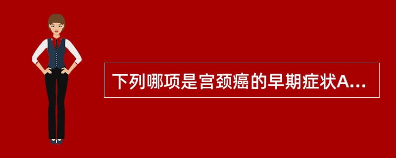 下列哪项是宫颈癌的早期症状A、接触性出血B、阴道大量排液C、反复阴道出血D、腰骶