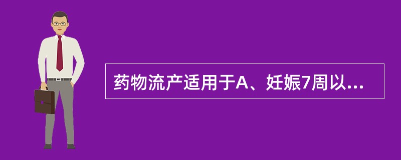 药物流产适用于A、妊娠7周以内B、妊娠6~10周C、妊娠11~14周D、妊娠15