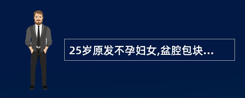 25岁原发不孕妇女,盆腔包块及月经量逐渐减少3年,子宫边界不清,整个包块如2个月