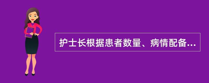 护士长根据患者数量、病情配备数量适当、优势互补的护理人员来安排工作,体现了护理排