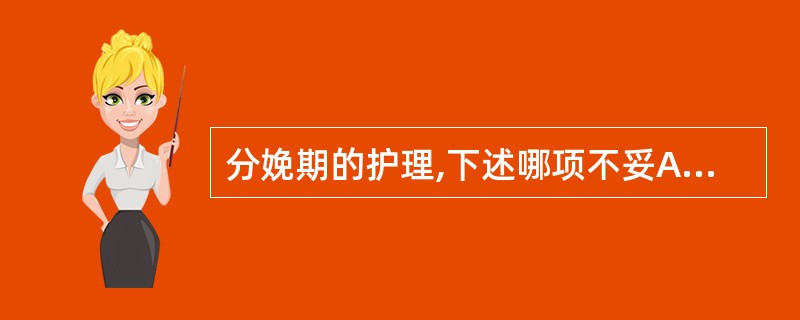 分娩期的护理,下述哪项不妥A、测体温、脉搏每日2次B、每6~8h、在宫缩间歇时测