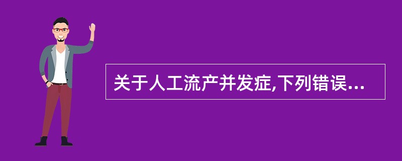 关于人工流产并发症,下列错误的是A、瘢痕子宫易发生子宫穿孔B、宫体过度屈曲易发生