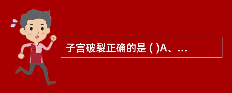 子宫破裂正确的是 ( )A、先兆子宫破裂多发生在宫缩乏力所致的产程延长B、按疾病