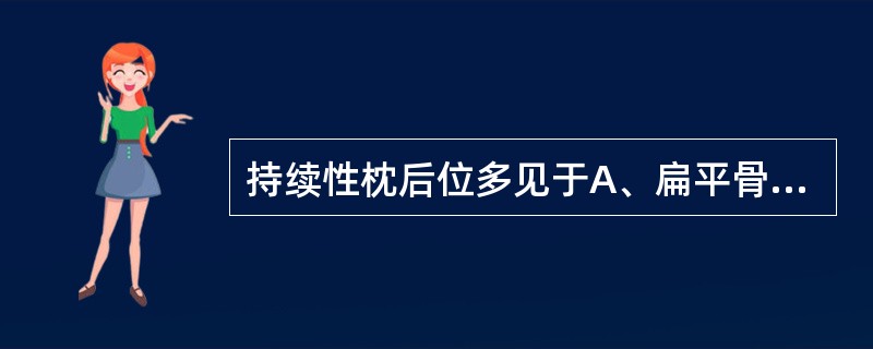 持续性枕后位多见于A、扁平骨盆B、畸形骨盆C、男性骨盆D、均小骨盆E、漏斗骨盆