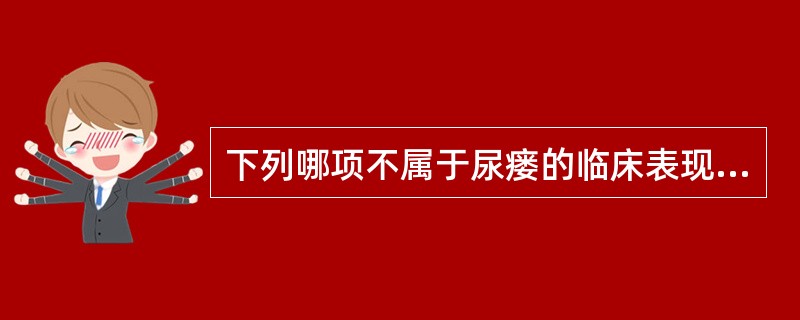 下列哪项不属于尿瘘的临床表现?( )A、漏尿B、原发性闭经C、外阴皮炎D、尿路感