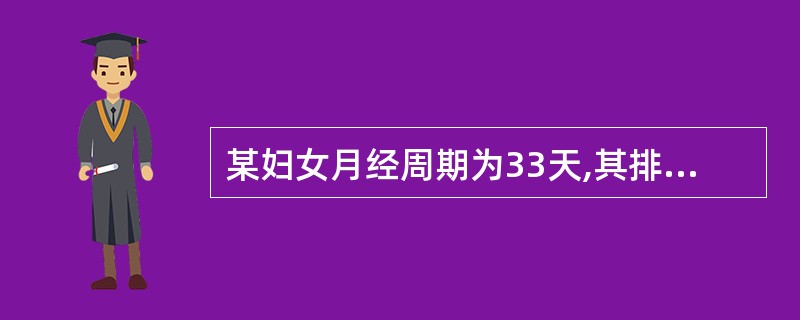 某妇女月经周期为33天,其排卵日期在月经周期的天数是( )A、第14天B、第15