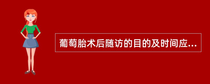 葡萄胎术后随访的目的及时间应是A、了解子宫复旧情况,随访时间3个月B、发现有无再