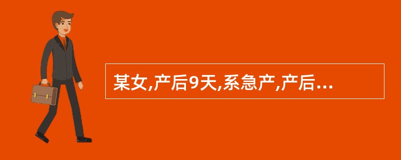 某女,产后9天,系急产,产后持续血性恶露,伴间断性阴道流血,多时达120ml左右