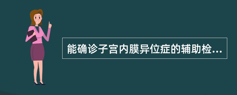 能确诊子宫内膜异位症的辅助检查是( )A、CA125值测定B、诊断性刮宫C、宫腔