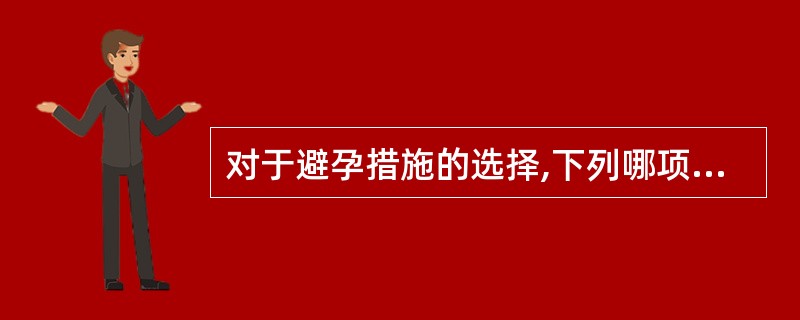 对于避孕措施的选择,下列哪项说法不正确?( )A、新婚妇女可服用复方短效口服避孕
