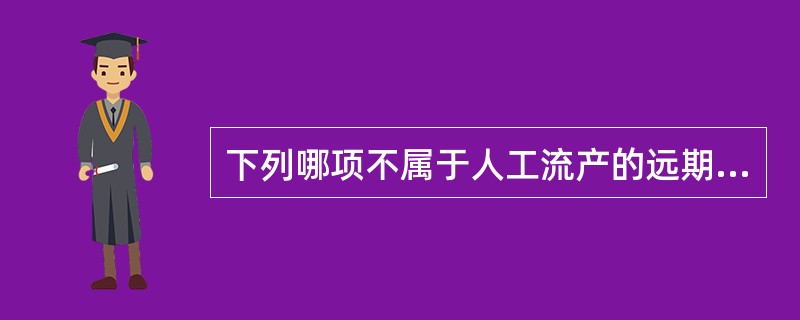 下列哪项不属于人工流产的远期并发症?( )A、子宫颈粘连B、子宫颈糜烂C、子宫腔