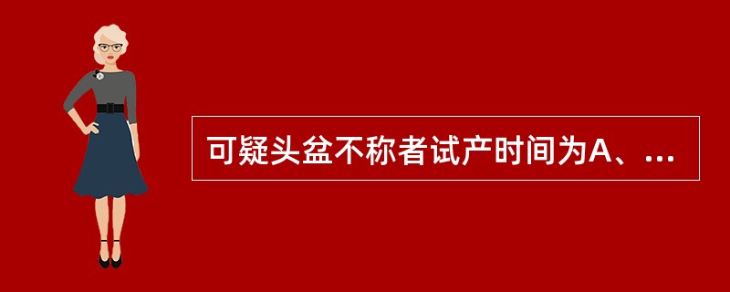 可疑头盆不称者试产时间为A、1~2小时B、2~4小时C、4~6小时D、6~8小时