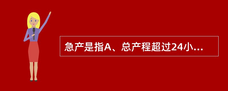 急产是指A、总产程超过24小时B、宫口扩张3cm至宫口开全超过8小时C、总产程不