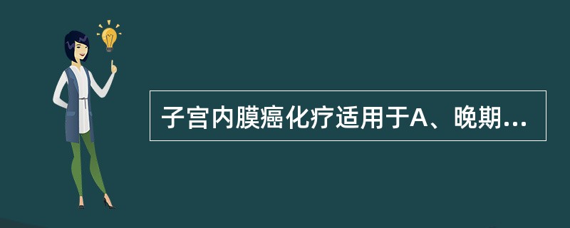 子宫内膜癌化疗适用于A、晚期不能手术的患者B、阴道排液患者C、不规则出血患者D、