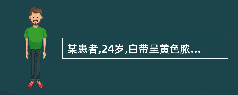 某患者,24岁,白带呈黄色脓性,有尿急、尿痛、排尿困难,妇检:外阴、阴道及尿道口