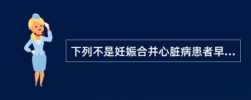 下列不是妊娠合并心脏病患者早期心力衰竭体征的是A、轻微活动后有胸闷气急及心悸感B