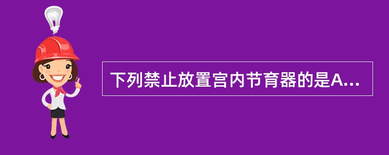 下列禁止放置宫内节育器的是A、经产妇B、子宫肌瘤C、糖尿病使用胰岛素者D、乳腺炎