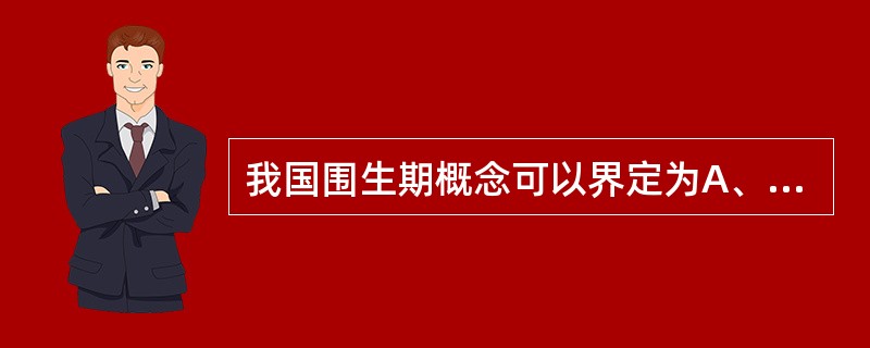 我国围生期概念可以界定为A、自胚胎形成至生后1周B、自孕满20周至生后1周C、自