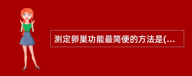 测定卵巢功能最简便的方法是( )A、宫颈黏液结晶检查B、女性激素测定C、基础体温