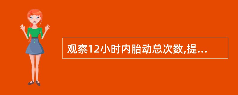 观察12小时内胎动总次数,提示胎儿有宫内缺氧( )A、1~9次B、10~19次C