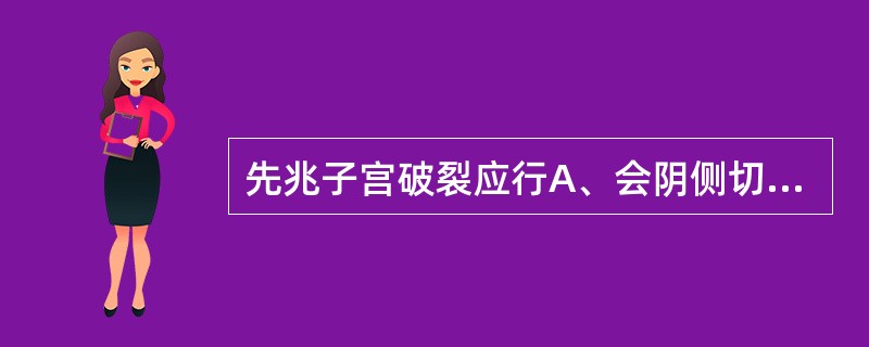 先兆子宫破裂应行A、会阴侧切术B、胎头吸引术C、子宫下段剖宫产术D、腹膜外剖宫产