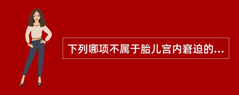 下列哪项不属于胎儿宫内窘迫的临床表现A、12小时胎动次数为9次B、胎心监护FHR